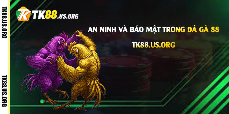 Đá Gà 88 - Trang Đá Gà Tại Tk88 Uy Tín Chất Lượng Nhất 4 An ninh và bảo mật trong Đá Gà 88