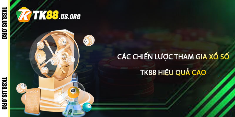 Xổ Số TK88 – Lô Đề Tại Tk88 Uy Tín Nhất 3 Các Chiến Lược Tham Gia Xổ Số TK88 Hiệu Quả Cao