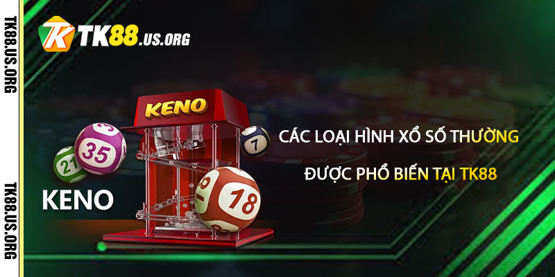 Xổ Số TK88 – Lô Đề Tại Tk88 Uy Tín Nhất 2 Các Loại Hình Xổ Số Thường Được Phổ Biến Tại TK88
