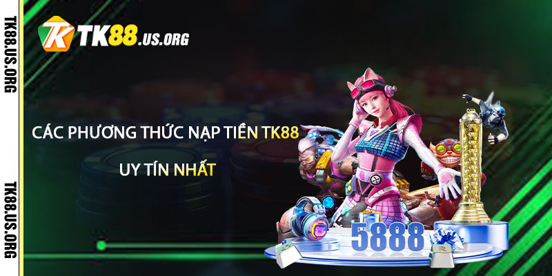 Nạp Tiền TK88 – Hướng Dẫn Nạp Tiền Uy Tín Nhất 3 Các Phương Thức Nạp Tiền Tk88 Uy Tín Nhất