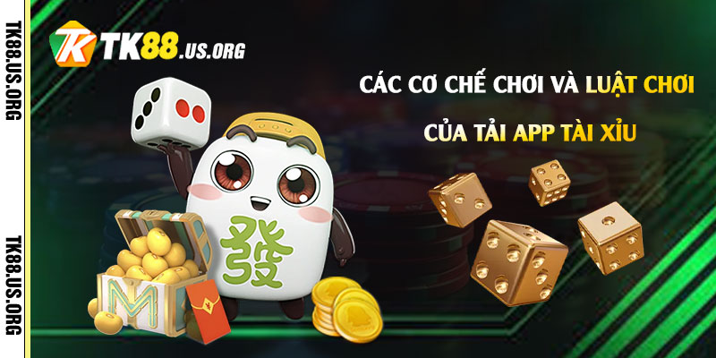 Tải App Tài Xỉu - Cách Chơi Tài Xỉu Dễ Thắng Nhất 3 Các cơ chế chơi và luật chơi của Tải App Tài Xỉu