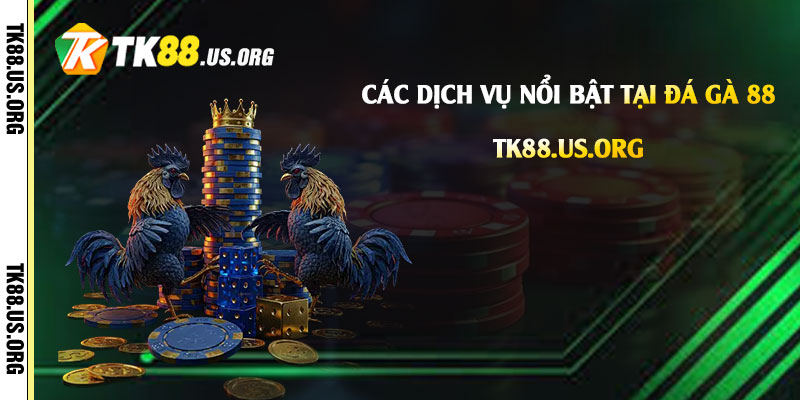 Đá Gà 88 - Trang Đá Gà Tại Tk88 Uy Tín Chất Lượng Nhất 3 Các dịch vụ nổi bật tại Đá Gà 88