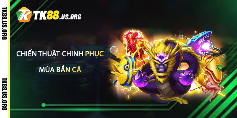 Bắn Cá TK88 – Săn Cá Trúng Lớn Tại Tk88 2 Chiến Thuật Chinh Phục Các Mùa Bắn Cá Tại TK88