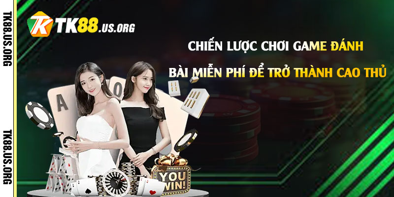 Chơi Game Đánh Bài Miễn Phí - Mẹo Chơi Đánh Bài Uy Tín Nhất 4 Chiến lược chơi game đánh bài miễn phí để trở thành cao thủ