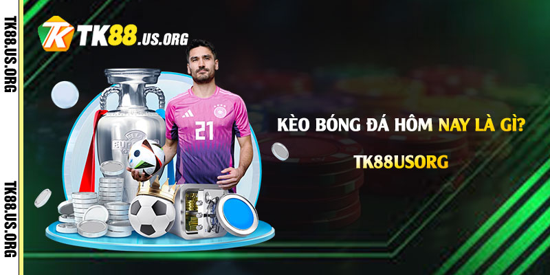 Kèo Bóng Đá Hôm Nay Là Gì? Cách Chọn Kèo Bóng Đá Tại Tk88 1 Kèo-Bóng-Đá-Hôm-Nay-Là-Gì