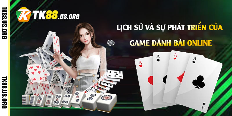 Game Đánh Bài Online - Trang Cá Cược Game Online Casino 2 Lịch sử và sự phát triển của Game Đánh Bài Online