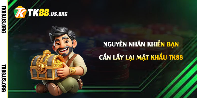 Lấy Lại Mật Khẩu Tk88 - Cách Lấy Lại Mk Tk88 Nhanh Chóng 3 Nguyên nhân khiến bạn cần lấy lại mật khẩu Tk88