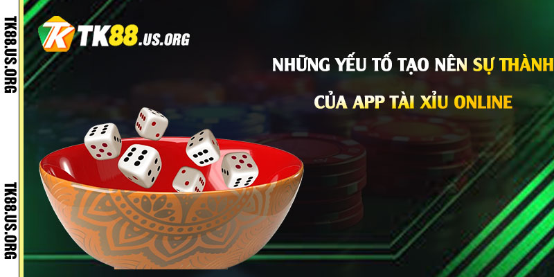 App Tài Xỉu Online - Tải Game Tài Xỉu Rút Tiền Tại Tk88 3 Những yếu tố tạo nên sự thành công của App Tài Xỉu Online