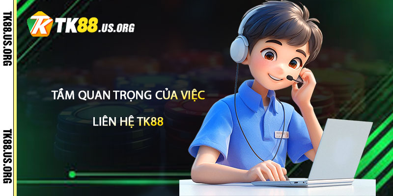 Liên Hệ TK88 – Liên Hệ Nhận Link Nhà Cái Tk88 1 Tầm Quan Trọng của Việc Liên Hệ TK88