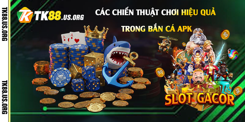 Bắn Cá Apk - Link Vào Chơi Game Bắn Cá Rút Tiền 4 Các-Chiến-Thuật-Chơi-Hiệu-Quả-Trong-Bắn-Cá-Apk