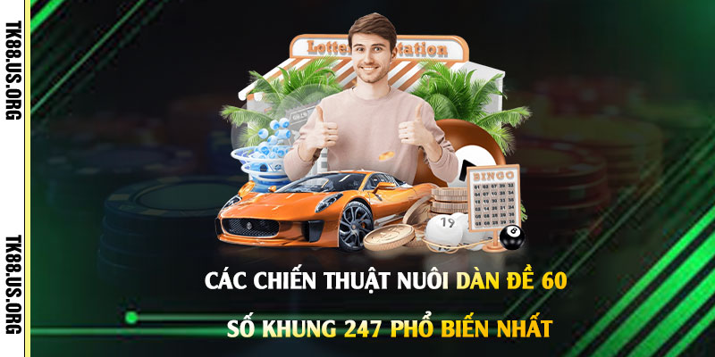 Dàn Đe 60 số khung 247 - Nuôi Lô Đề Ước Mơ Làm Giàu Nhanh Chóng 4 Các-Chiến-Thuật-Nuôi-Dàn-Đề-60-Số-Khung-247-Phổ-Biến-Nhất