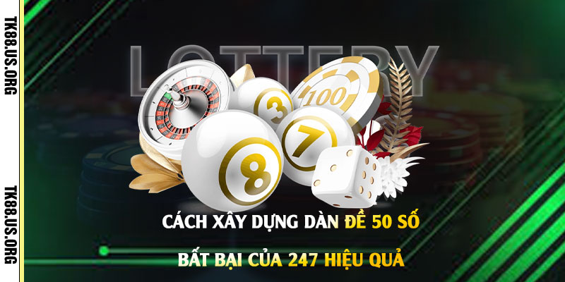 Dàn Đề 50 Số Bất Bại Của 247 - Nuôi Dàn Đề Lãi Mỗi Ngày 3 Cách-xây-dựng-Dàn-Đề-50-Số-Bất-Bại-của-247-hiệu-quả
