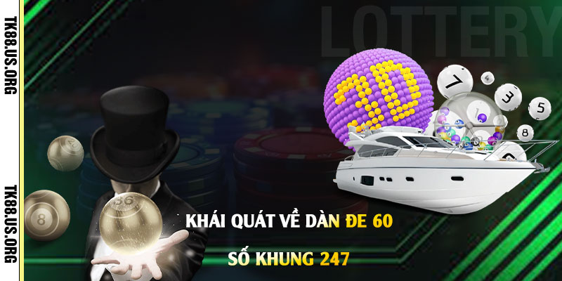 Dàn Đe 60 số khung 247 - Nuôi Lô Đề Ước Mơ Làm Giàu Nhanh Chóng 2 Khái-Quát-Về-Dàn-Đe-60-Số-Khung-247