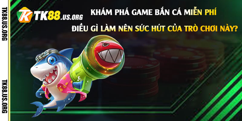 Game Bắn Cá Miễn Phí - Hướng Dẫn Chơi Bắn Cá Uy Tín 2 Khám Phá Game Bắn Cá Miễn Phí - Điều gì làm nên sức hút của trò chơi này?