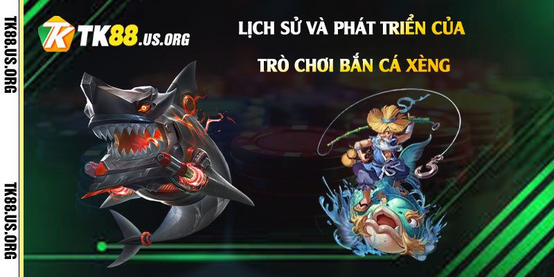 Bắn Cá Xèng - Trải Nghiệm Bắn Cá Xèng Online Nhận Tiền Mặt 2 Lịch-sử-và-phát-triển-của-trò-chơi-Bắn-Cá-Xèng