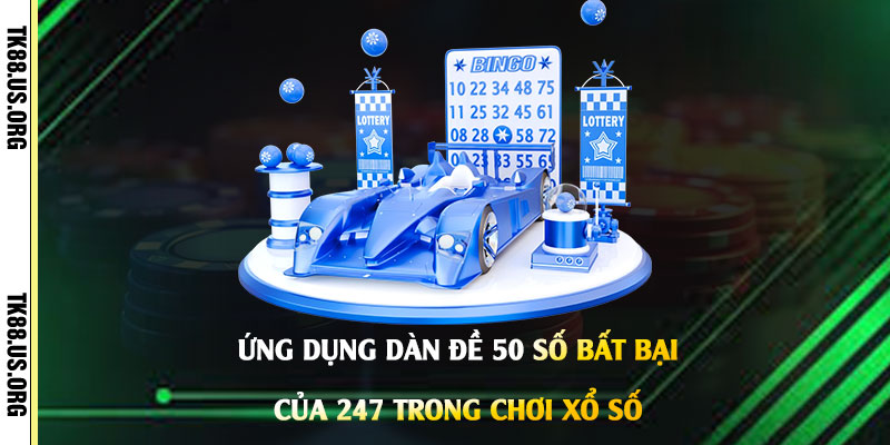 Dàn Đề 50 Số Bất Bại Của 247 - Nuôi Dàn Đề Lãi Mỗi Ngày 1 Ứng-dụng-Dàn-Đề-50-Số-Bất-Bại-Của-247-trong-chơi-xổ-số